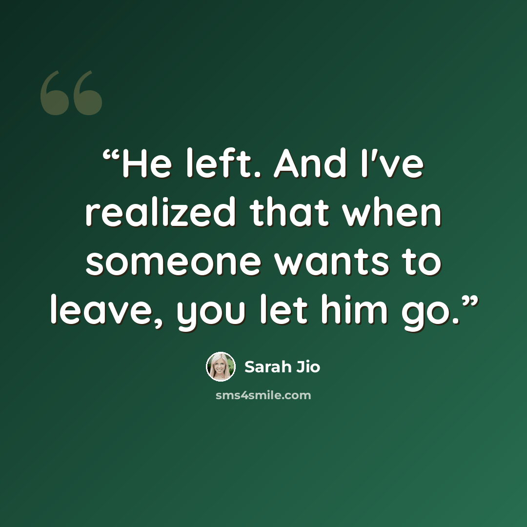 “He left. And I've realized that when someone wants to leave, you let him go.” quote by Sarah Jio