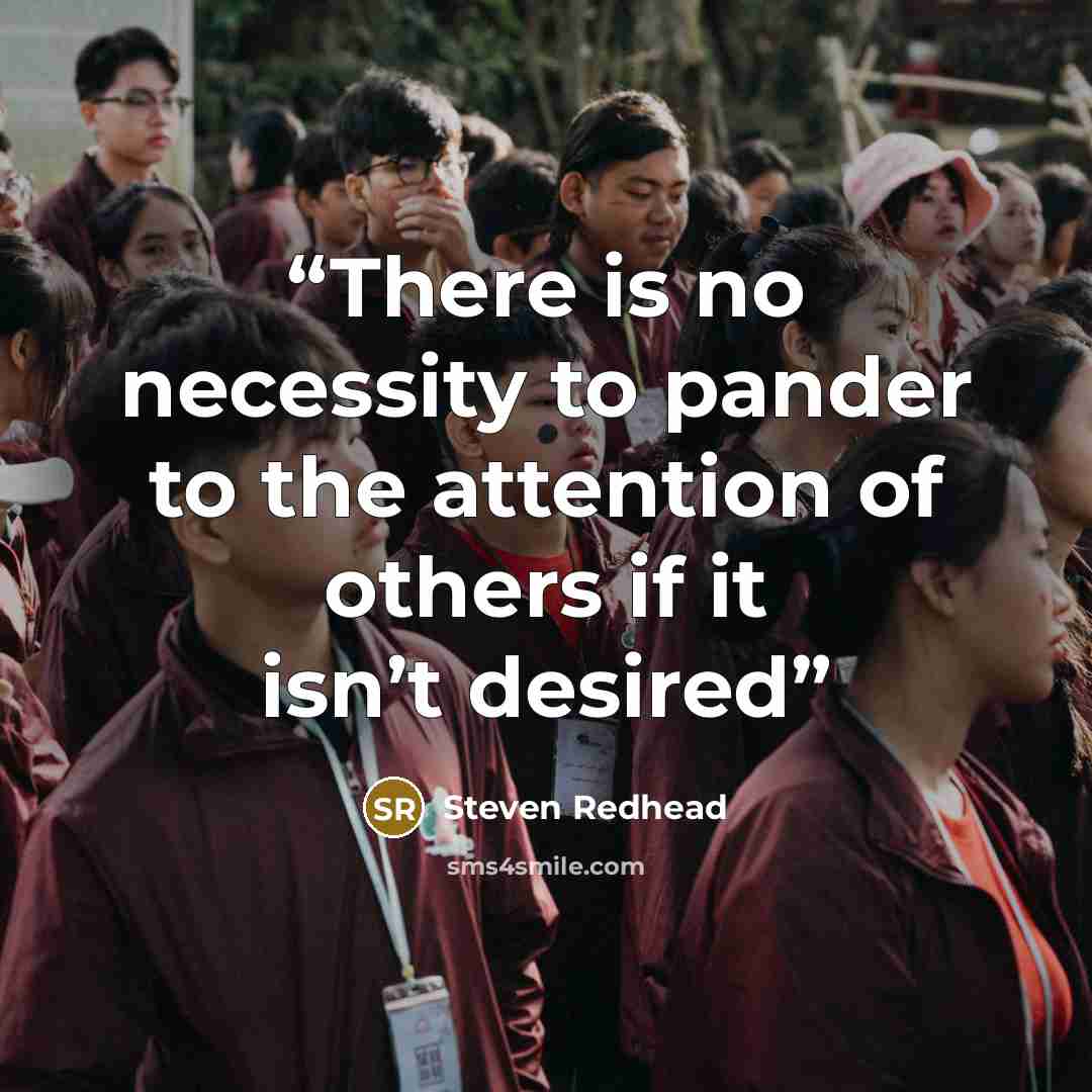 “There is no necessity to pander to the attention of others if it isn’t desired” quote by Steven Redhead