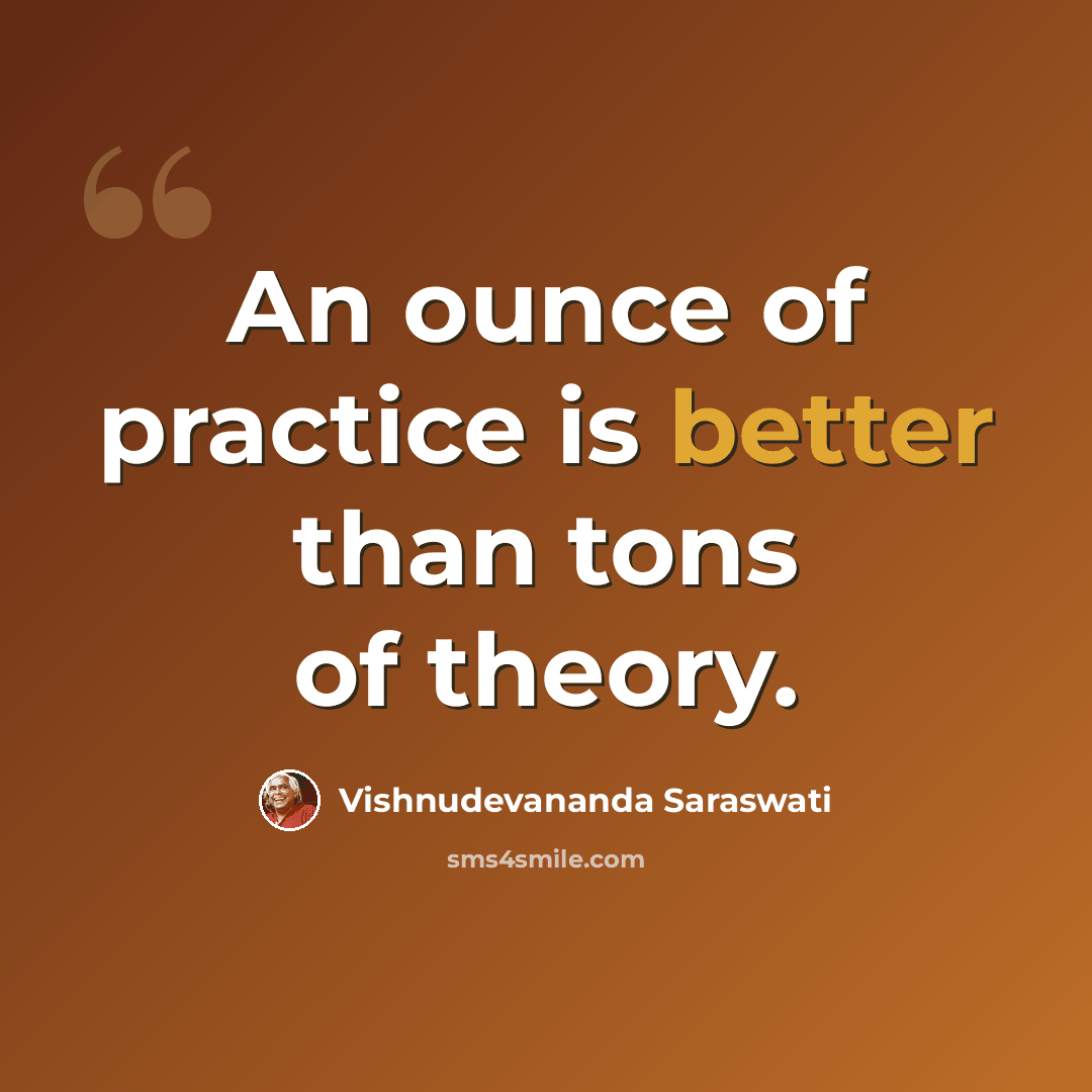 “An ounce of practice is better than tons of theory.” quote by Vishnudevananda Saraswati