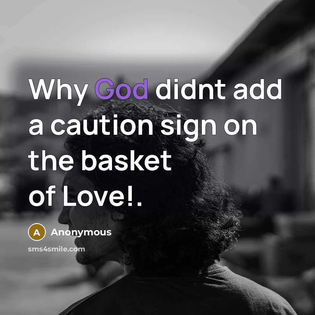 “Why God didnt add a caution sign on the basket of Love!.” quote by Anonymous