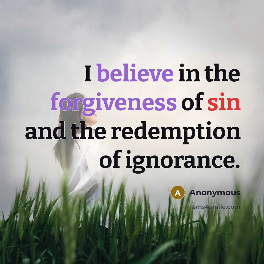 “I believe in the forgiveness of sin and the redemption of ignorance.” quote by Anonymous