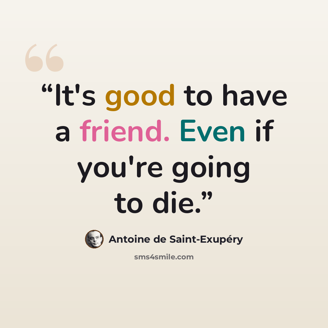 “It's good to have a friend. Even if you're going to die.” quote by Antoine de Saint-Exupéry