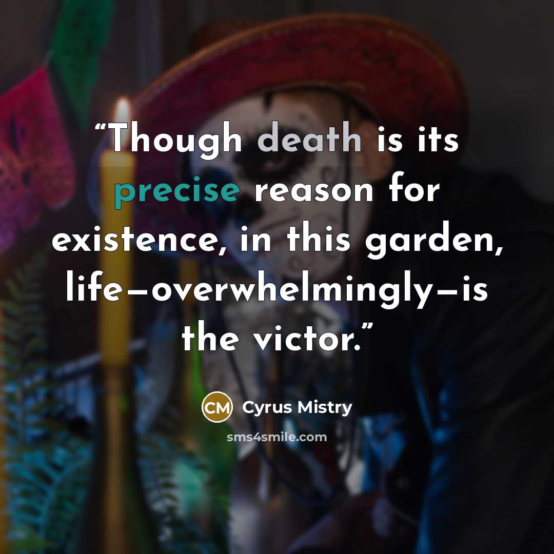 “Though death is its precise reason for existence, in this garden, life—overwhelmingly—is the victor.” quote by Cyrus Mistry