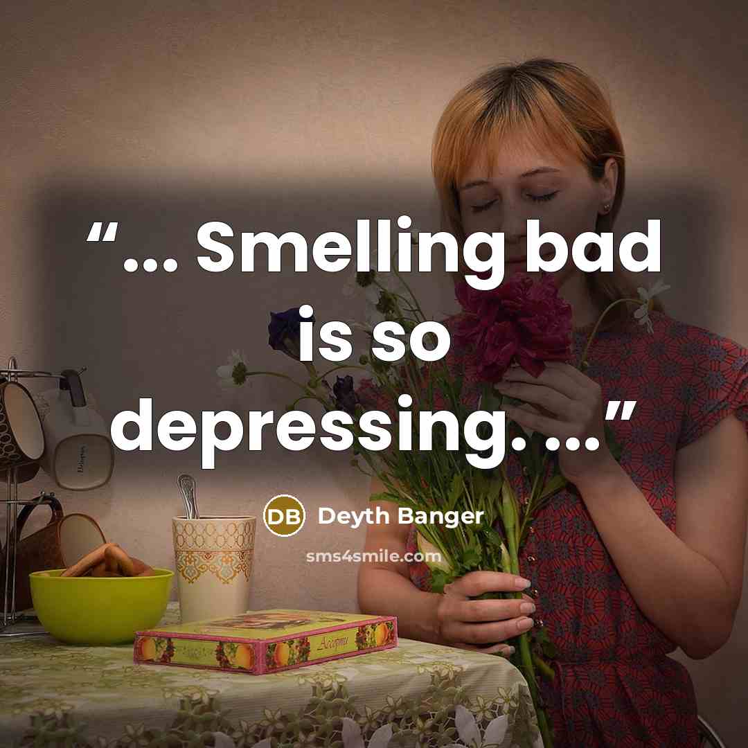 “... Smelling bad is so depressing. ...” quote by Deyth Banger