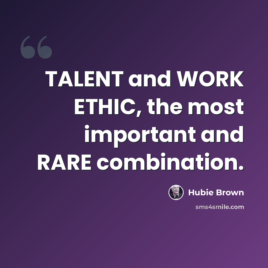 “TALENT and WORK ETHIC, the most important and RARE combination.” quote by Hubie Brown