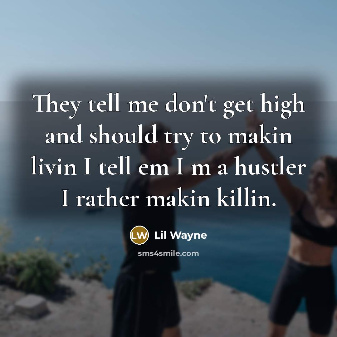 “They tell me don't get high and should try to makin livin I tell em I m a hustler I rather makin killin.” quote by Lil Wayne