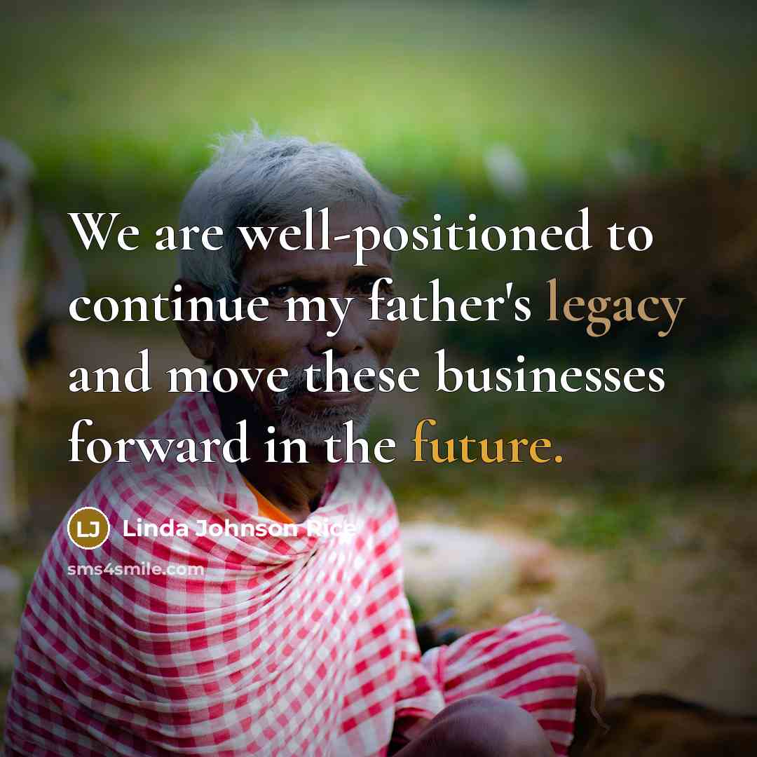 “We are well-positioned to continue my father's legacy and move these businesses forward in the future.” quote by Linda Johnson Rice