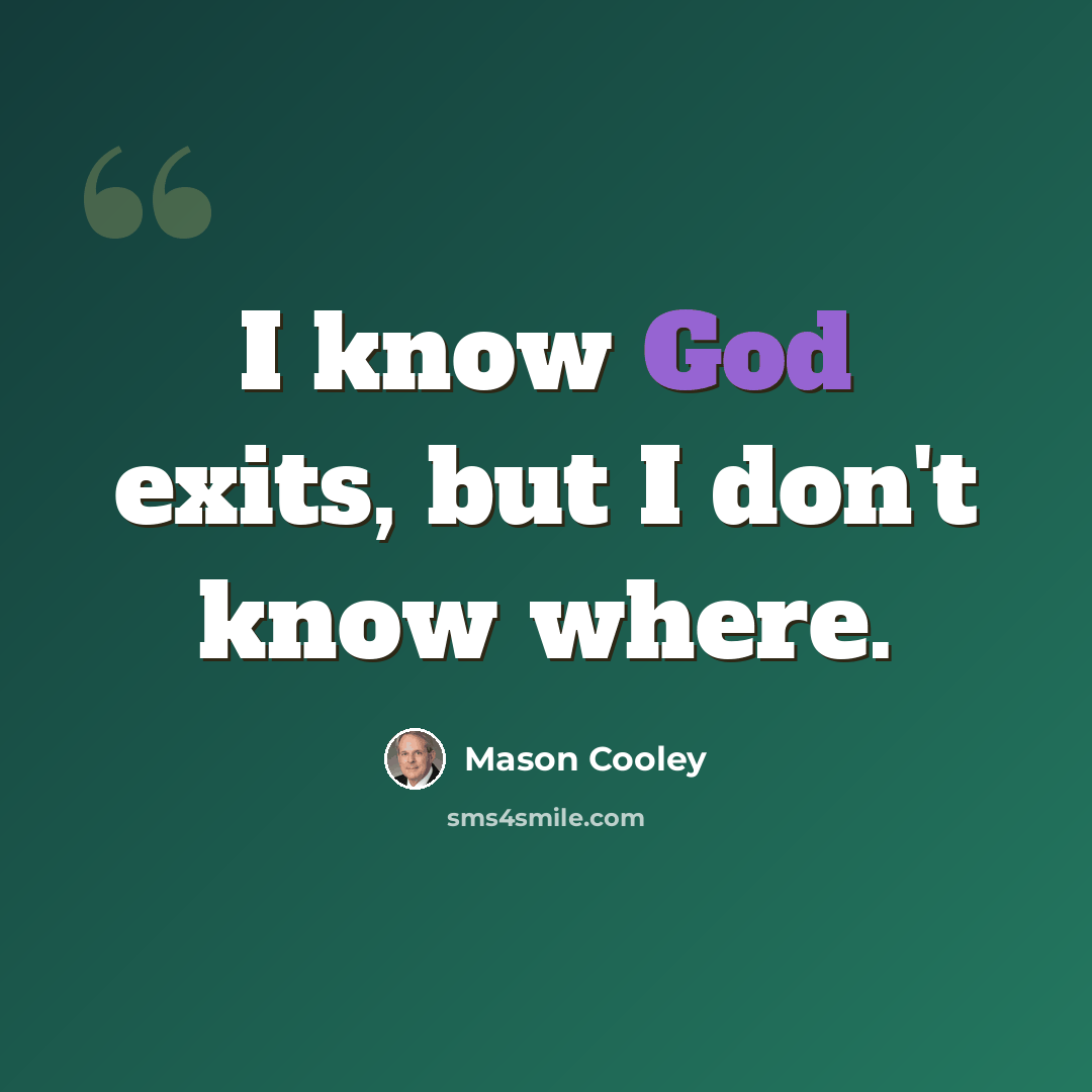 “I know God exits, but I don't know where.” quote by Mason Cooley