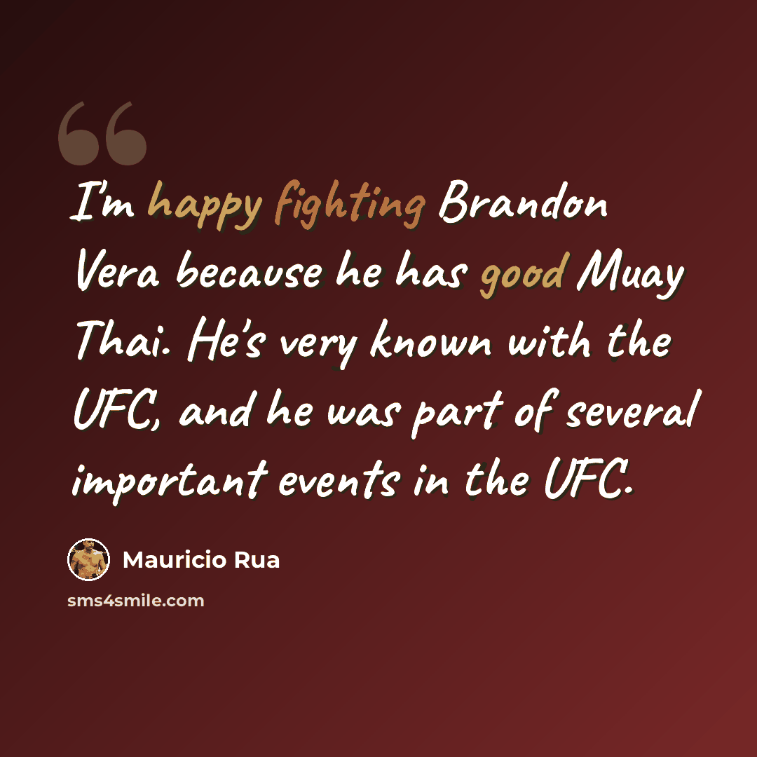 “I'm happy fighting Brandon Vera because he has good Muay Thai. He's very known with the UFC, and he was part of several important events in the UFC.” quote by Mauricio Rua