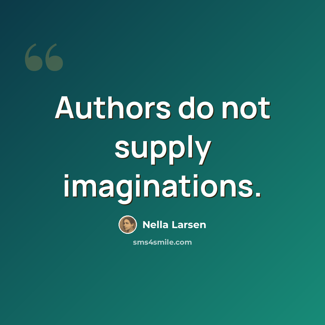 “Authors do not supply imaginations.” quote by Nella Larsen
