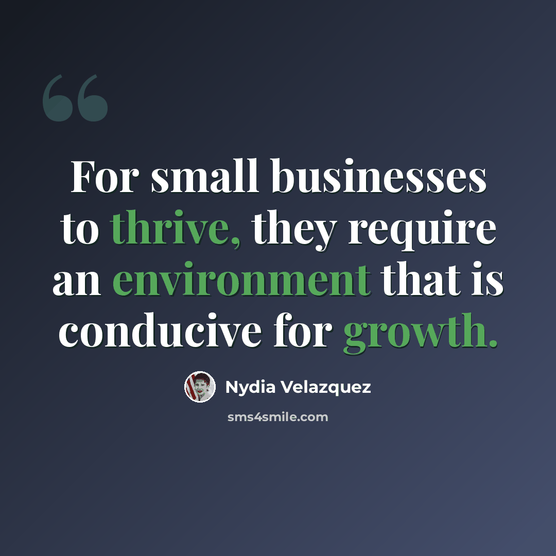“For small businesses to thrive, they require an environment that is conducive for growth.” quote by Nydia Velazquez