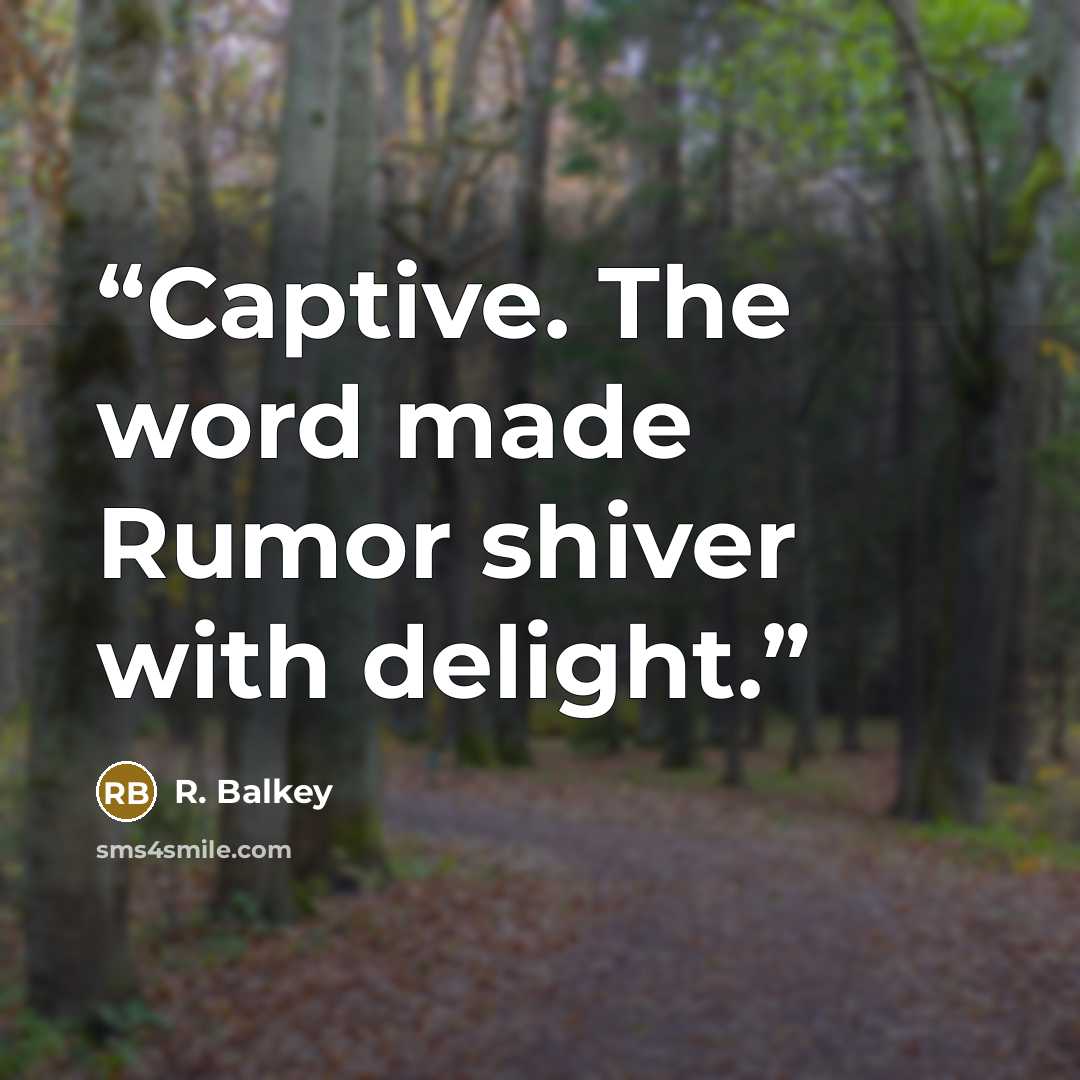 “Captive. The word made Rumor shiver with delight.” quote by R. Balkey