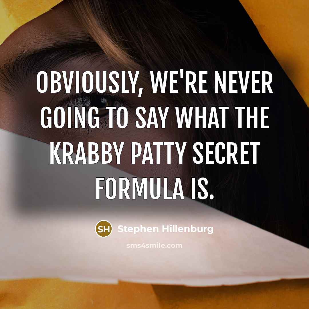 “Obviously, we're never going to say what the Krabby Patty secret formula is.” quote by Stephen Hillenburg