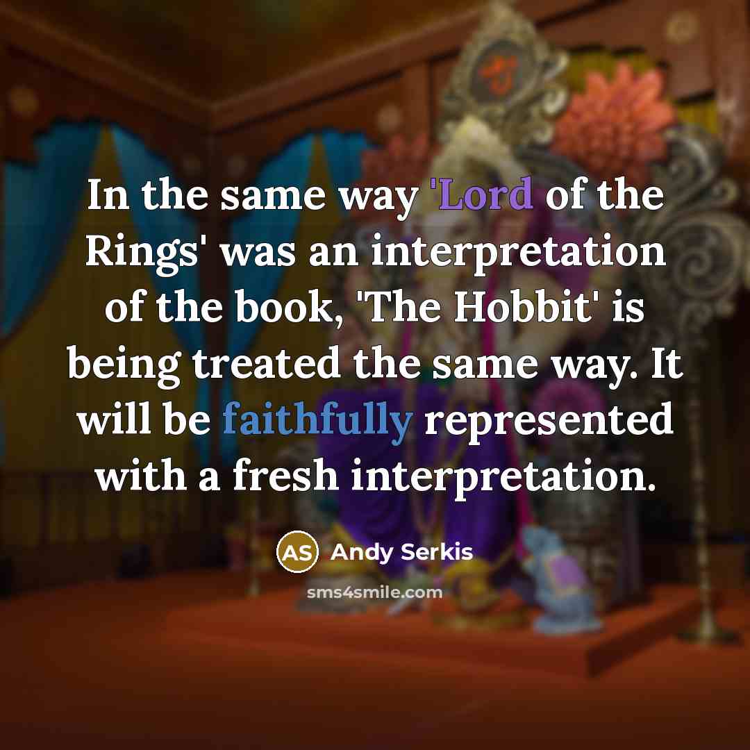 “In the same way 'Lord of the Rings' was an interpretation of the book, 'The Hobbit' is being treated the same way. It will be faithfully represented with a fresh interpretation.” quote by Andy Serkis