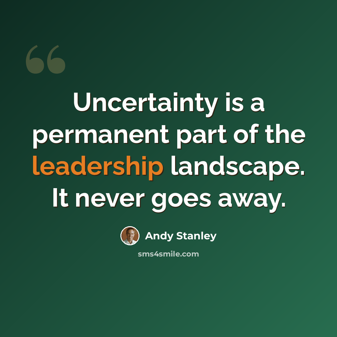 “Uncertainty is a permanent part of the leadership landscape. It never goes away.” quote by Andy Stanley