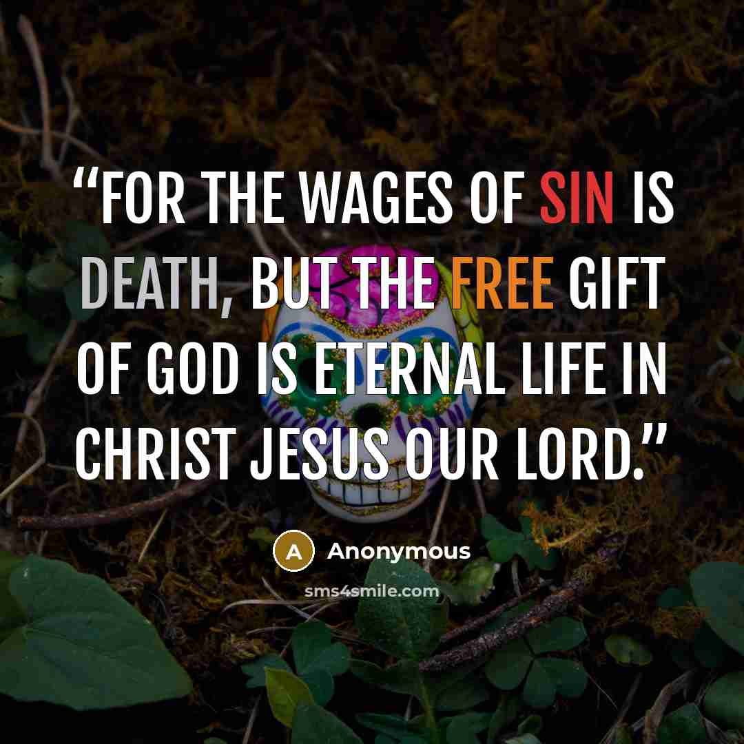 “For the wages of sin is death, but the free gift of God is eternal life in Christ Jesus our Lord.” quote by Anonymous