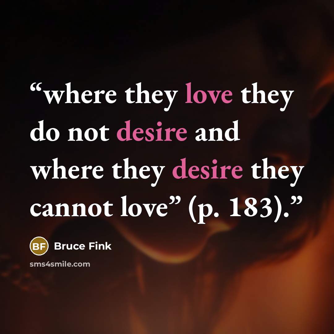 “where they love they do not desire and where they desire they cannot love” (p. 183).” quote by Bruce Fink