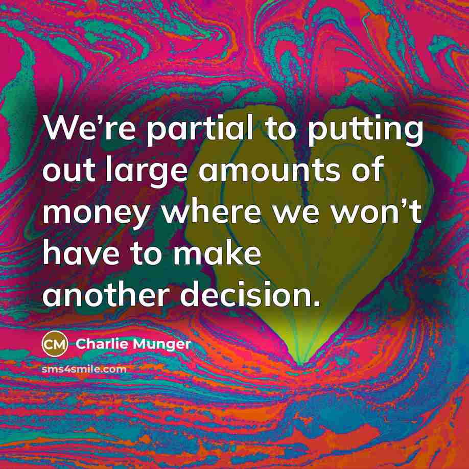 “We’re partial to putting out large amounts of money where we won’t have to make another decision.” quote by Charlie Munger