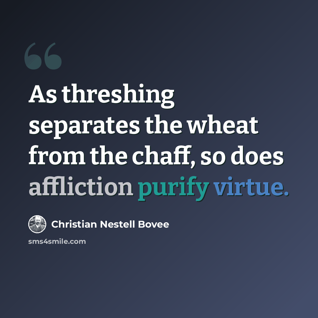“As threshing separates the wheat from the chaff, so does affliction purify virtue.” quote by Christian Nestell Bovee