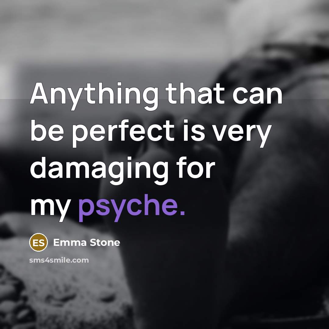 “Anything that can be perfect is very damaging for my psyche.” quote by Emma Stone