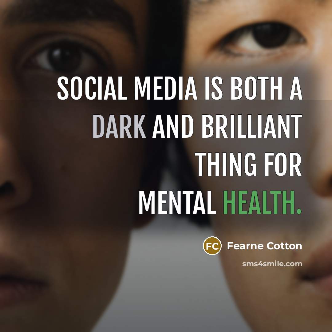 “Social media is both a dark and brilliant thing for mental health.” quote by Fearne Cotton