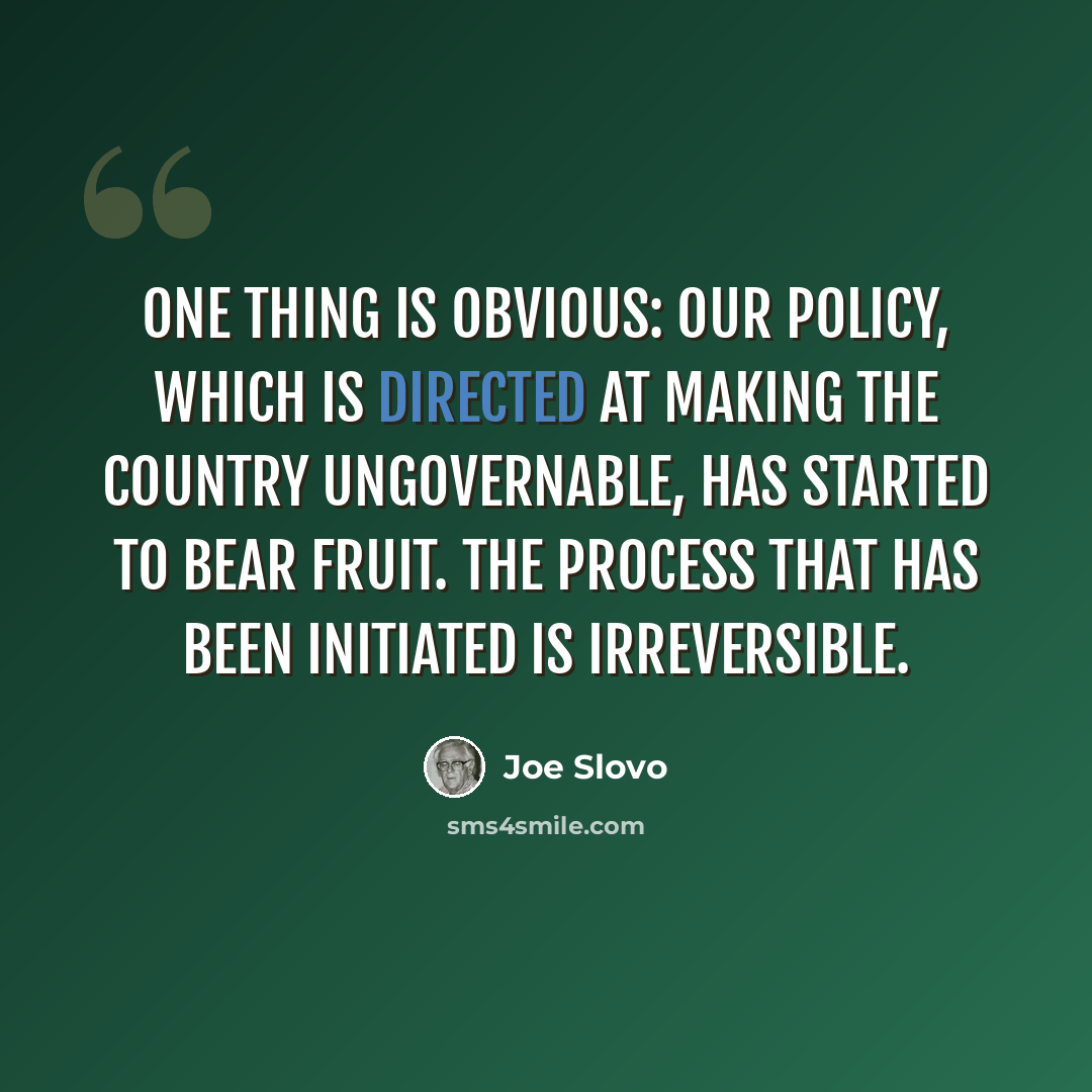 “One thing is obvious: Our policy, which is directed at making the country ungovernable, has started to bear fruit. The process that has been initiated is irreversible.” quote by Joe Slovo