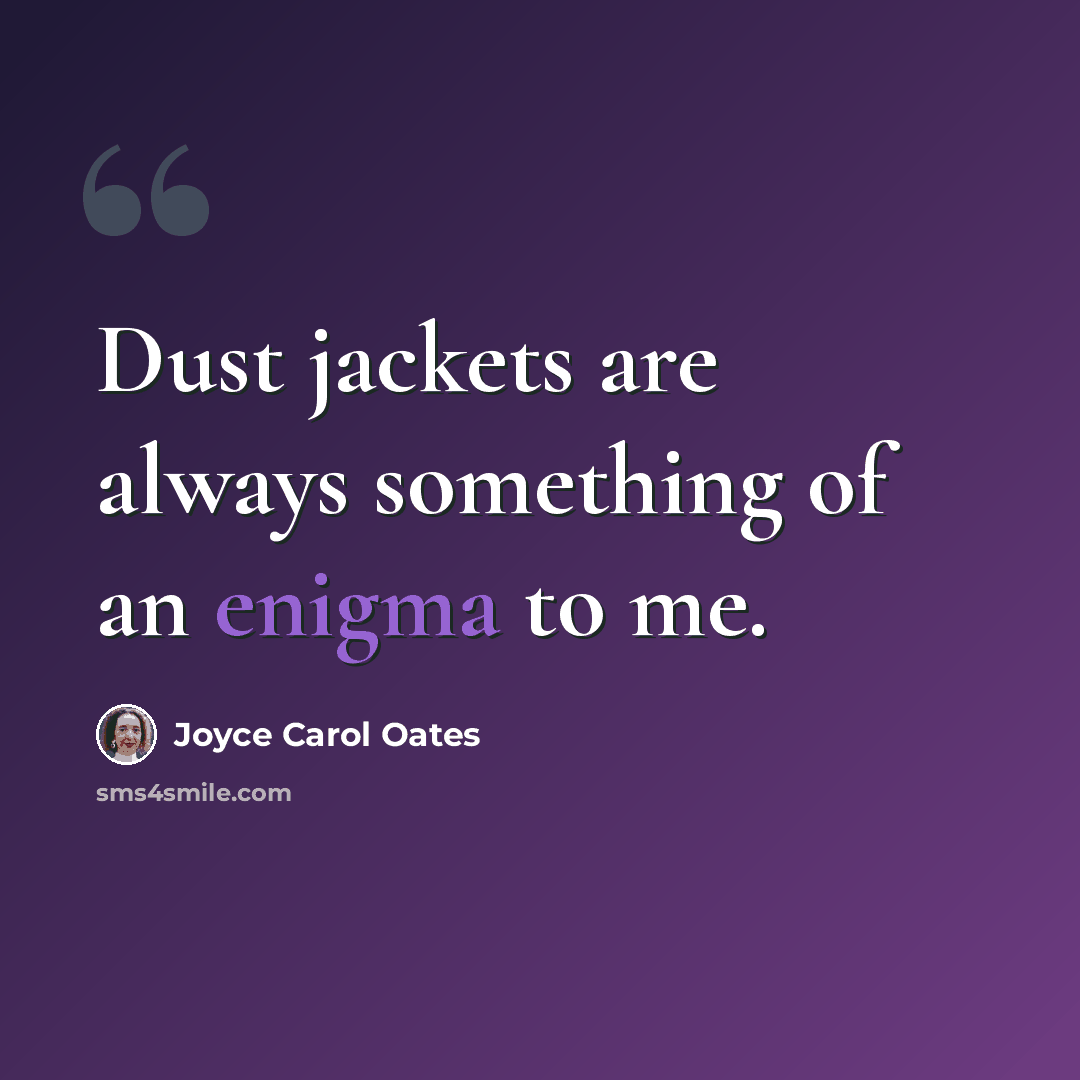 “Dust jackets are always something of an enigma to me.” quote by Joyce Carol Oates