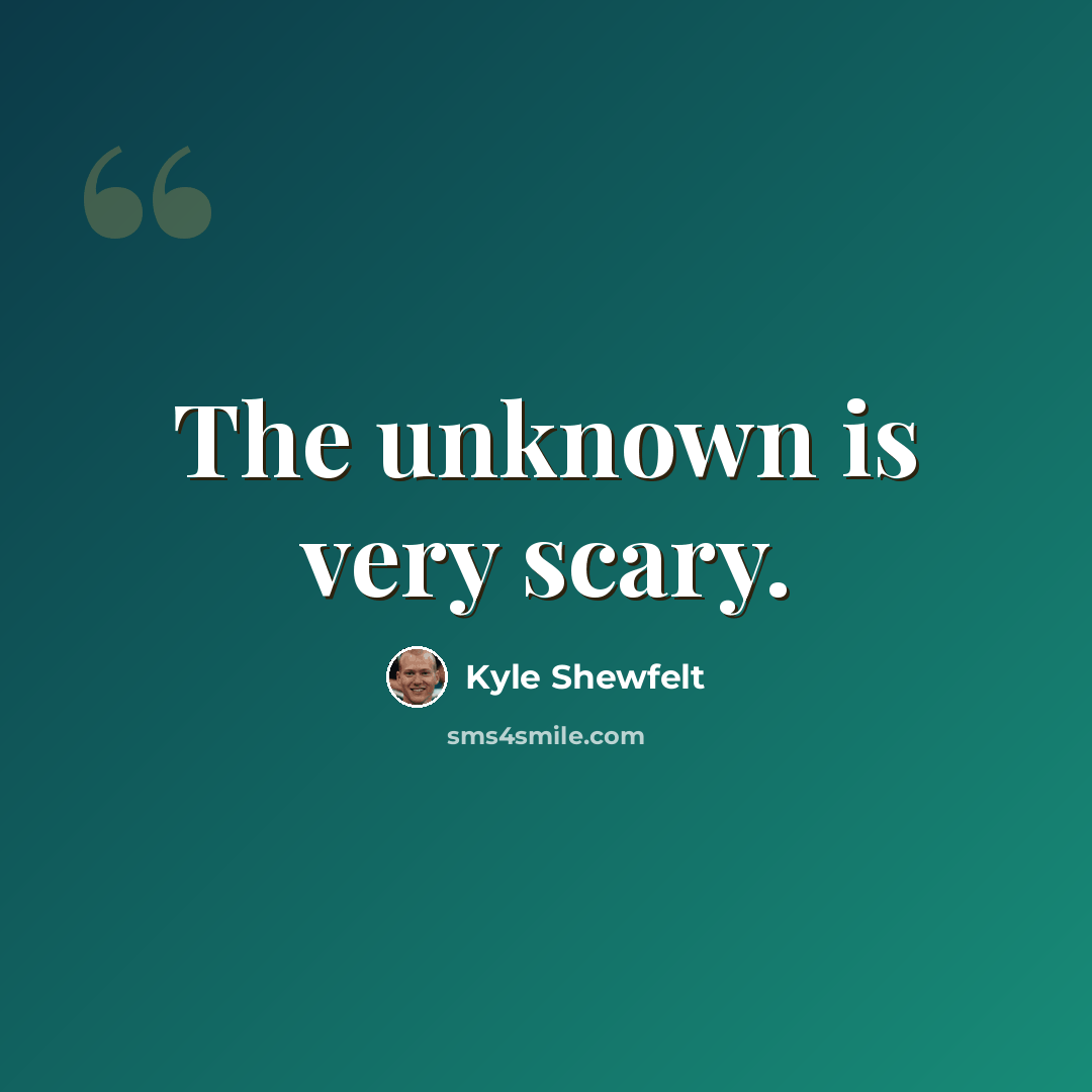 “The unknown is very scary.” quote by Kyle Shewfelt