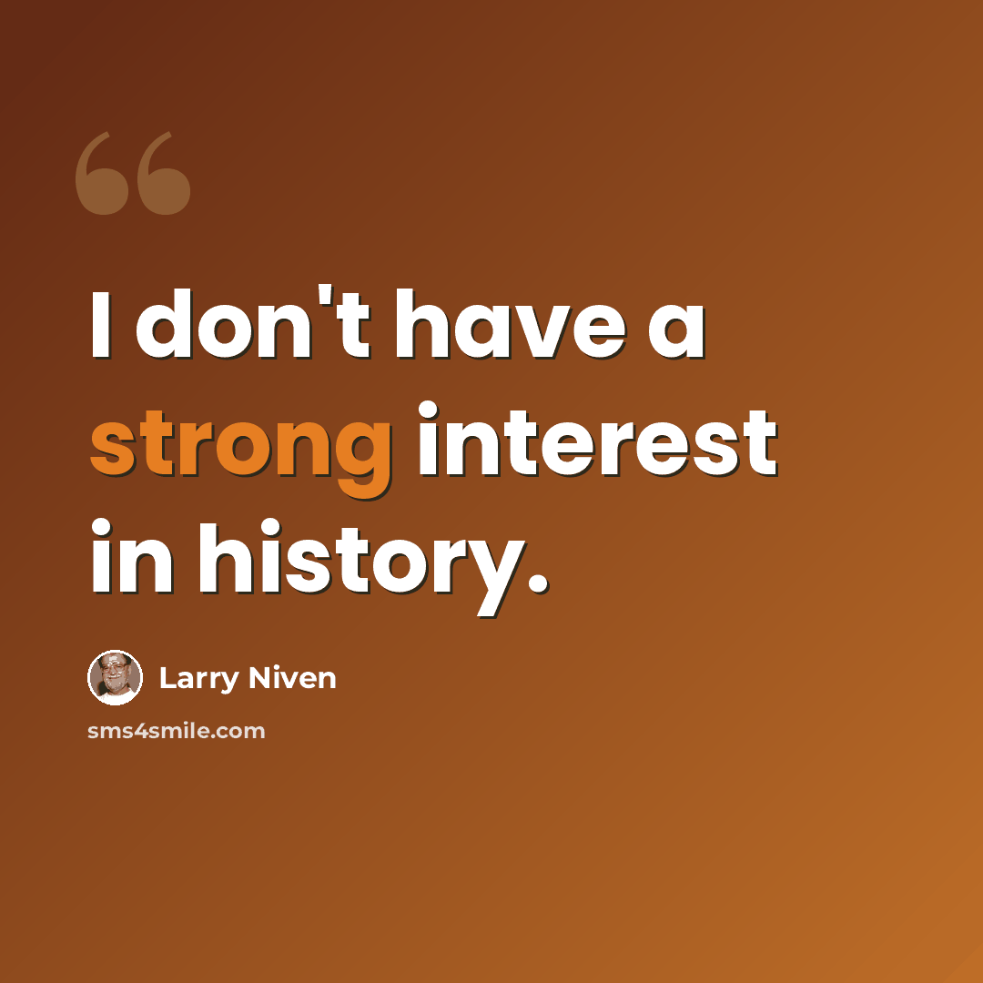 “I don't have a strong interest in history.” quote by Larry Niven