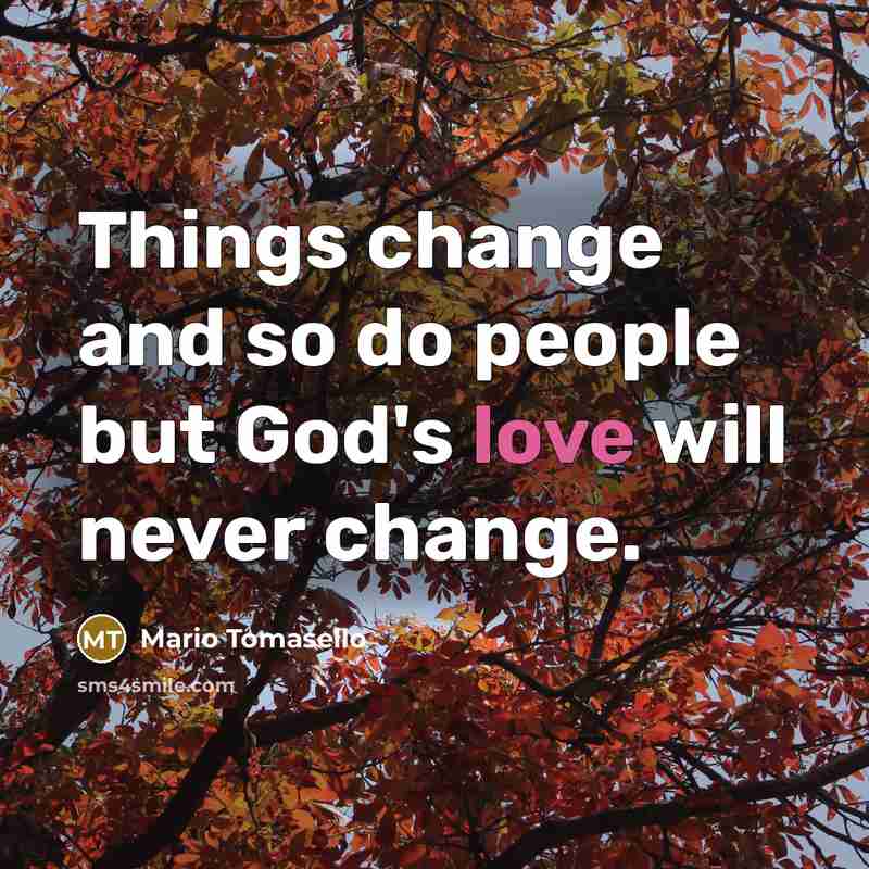 “Things change and so do people but God's love will never change.” quote by Mario Tomasello