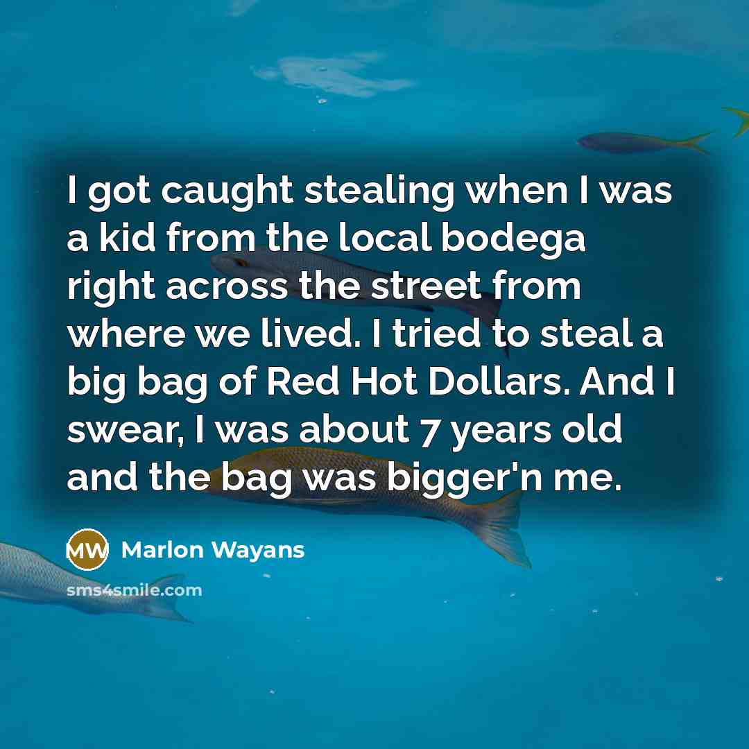 “I got caught stealing when I was a kid from the local bodega right across the street from where we lived. I tried to steal a big bag of Red Hot Dollars. And I swear, I was about 7 years old and the bag was bigger'n me.” quote by Marlon Wayans