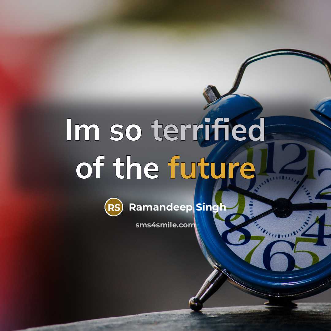 “Im so terrified of the future” quote by Ramandeep Singh