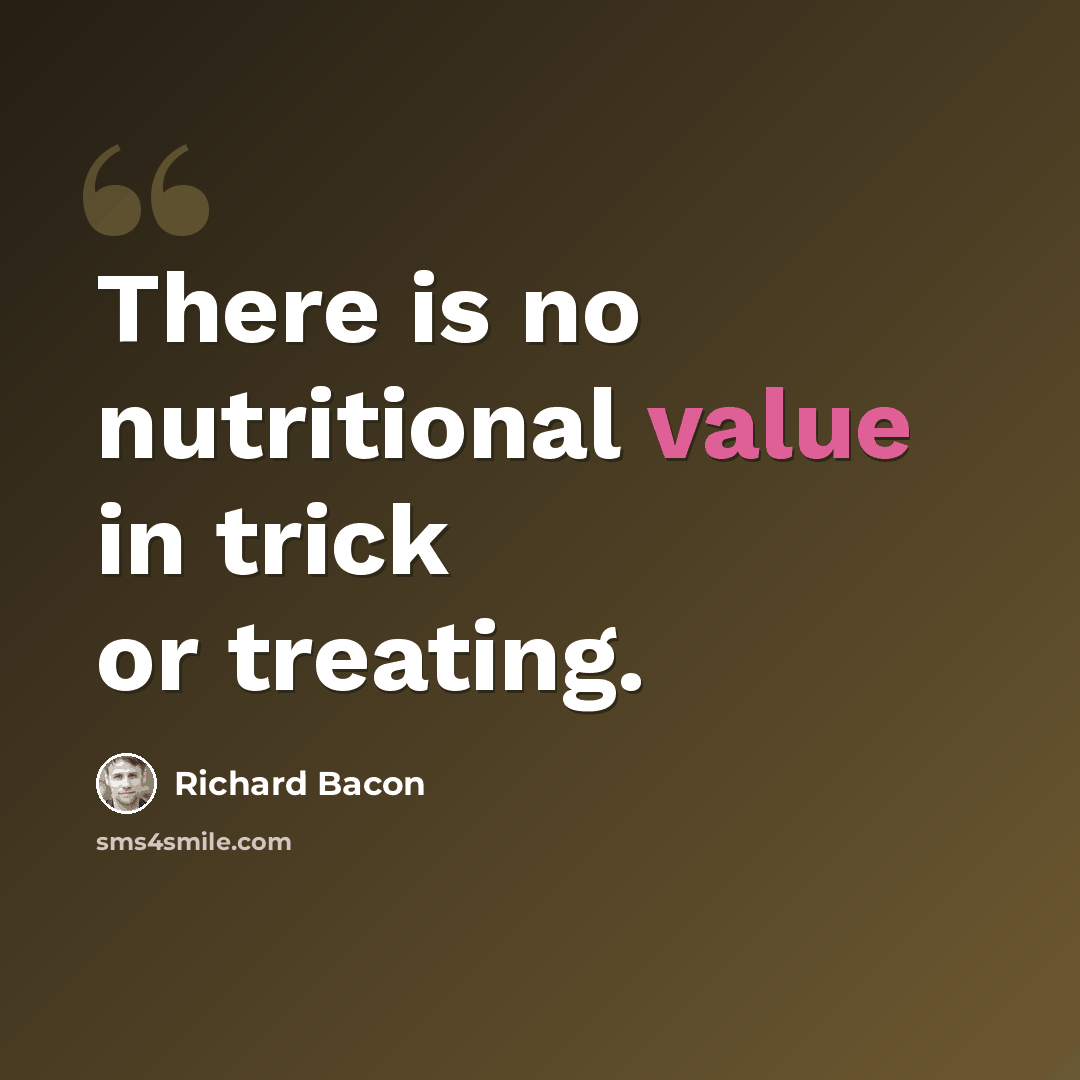 “There is no nutritional value in trick or treating.” quote by Richard Bacon