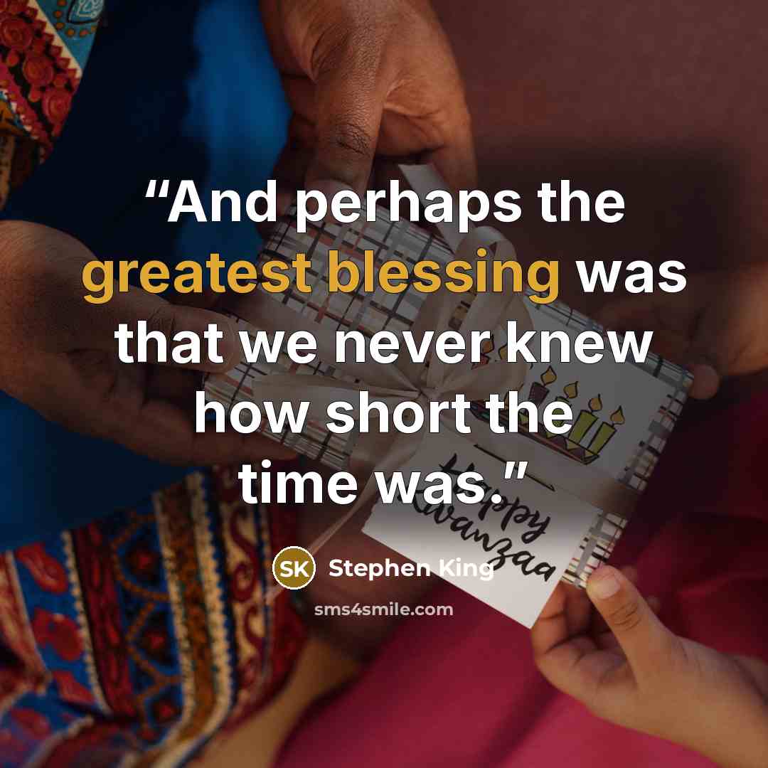 “And perhaps the greatest blessing was that we never knew how short the time was.” quote by Stephen King