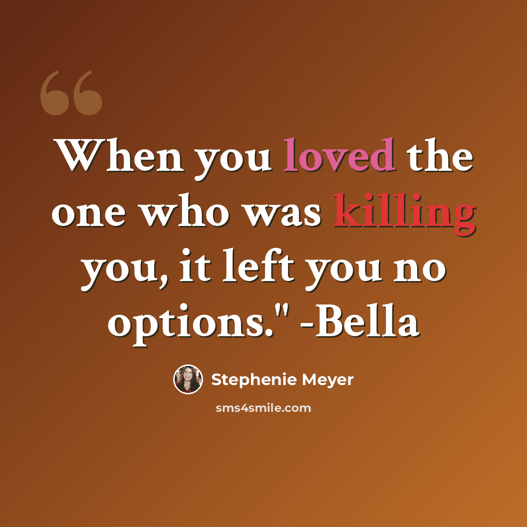 “When you loved the one who was killing you, it left you no options." -Bella” quote by Stephenie Meyer