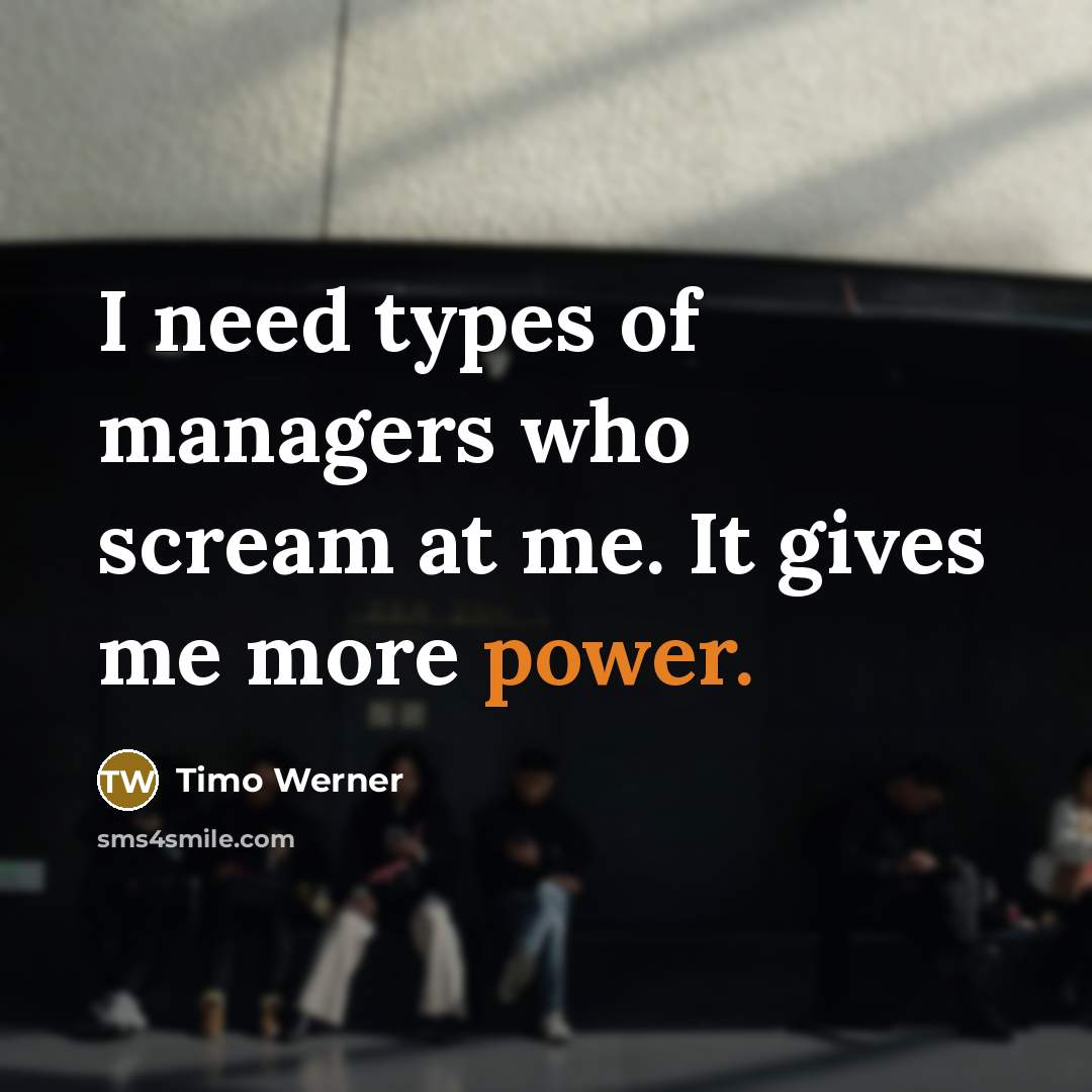 “I need types of managers who scream at me. It gives me more power.” quote by Timo Werner