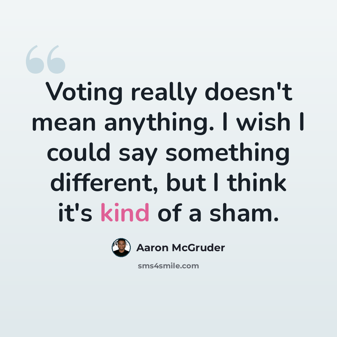 “Voting really doesn't mean anything. I wish I could say something different, but I think it's kind of a sham.” quote by Aaron McGruder