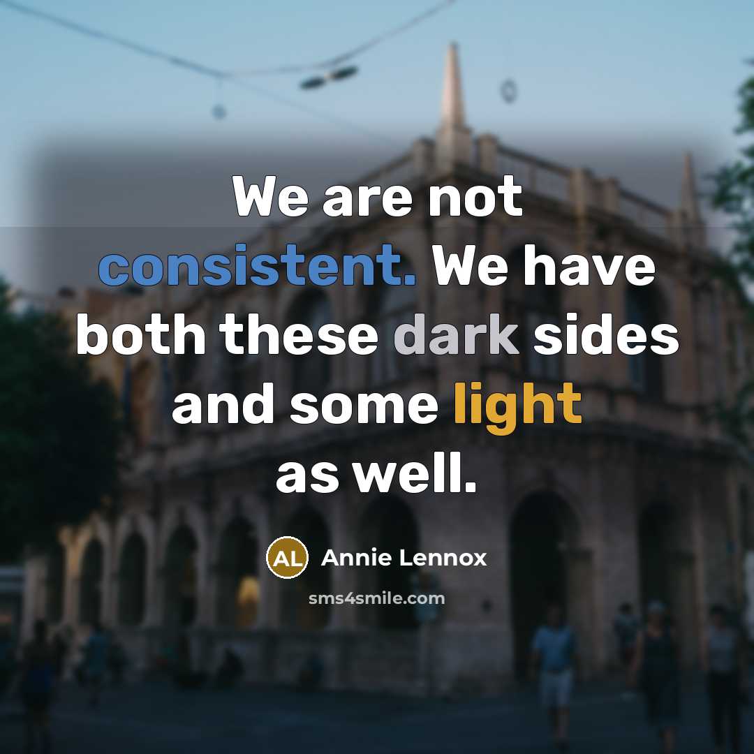 “We are not consistent. We have both these dark sides and some light as well.” quote by Annie Lennox