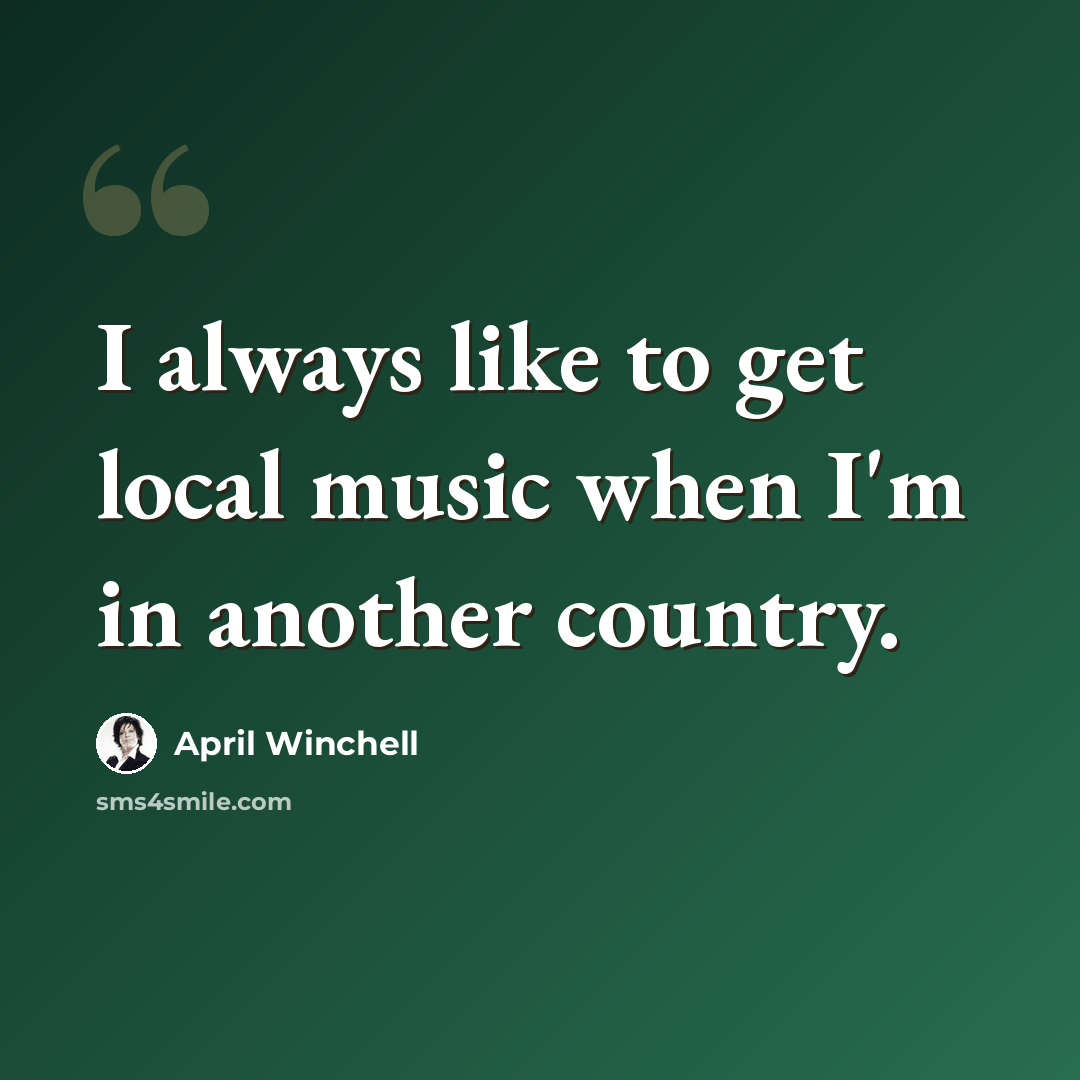 “I always like to get local music when I'm in another country.” quote by April Winchell