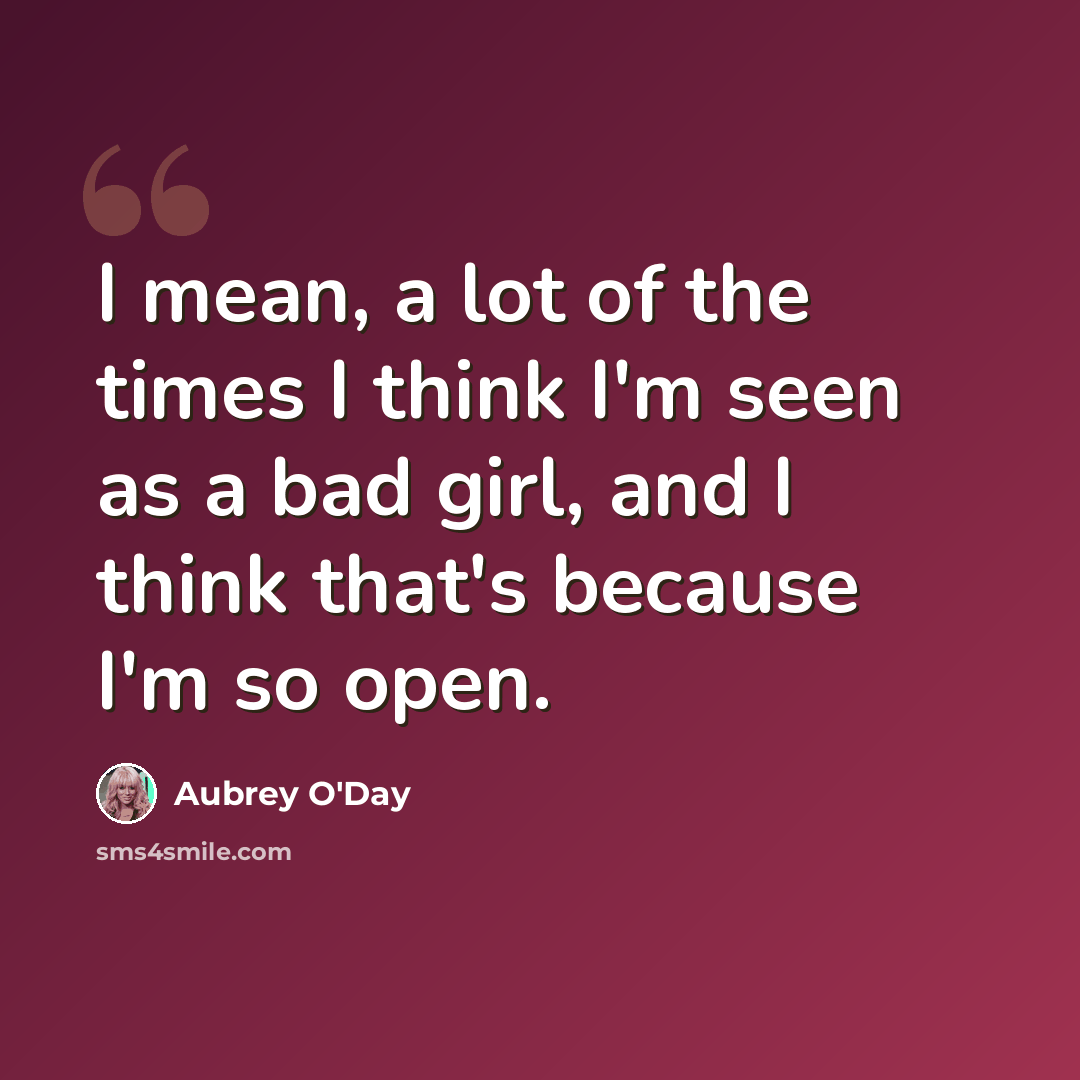 “I mean, a lot of the times I think I'm seen as a bad girl, and I think that's because I'm so open.” quote by Aubrey O'Day