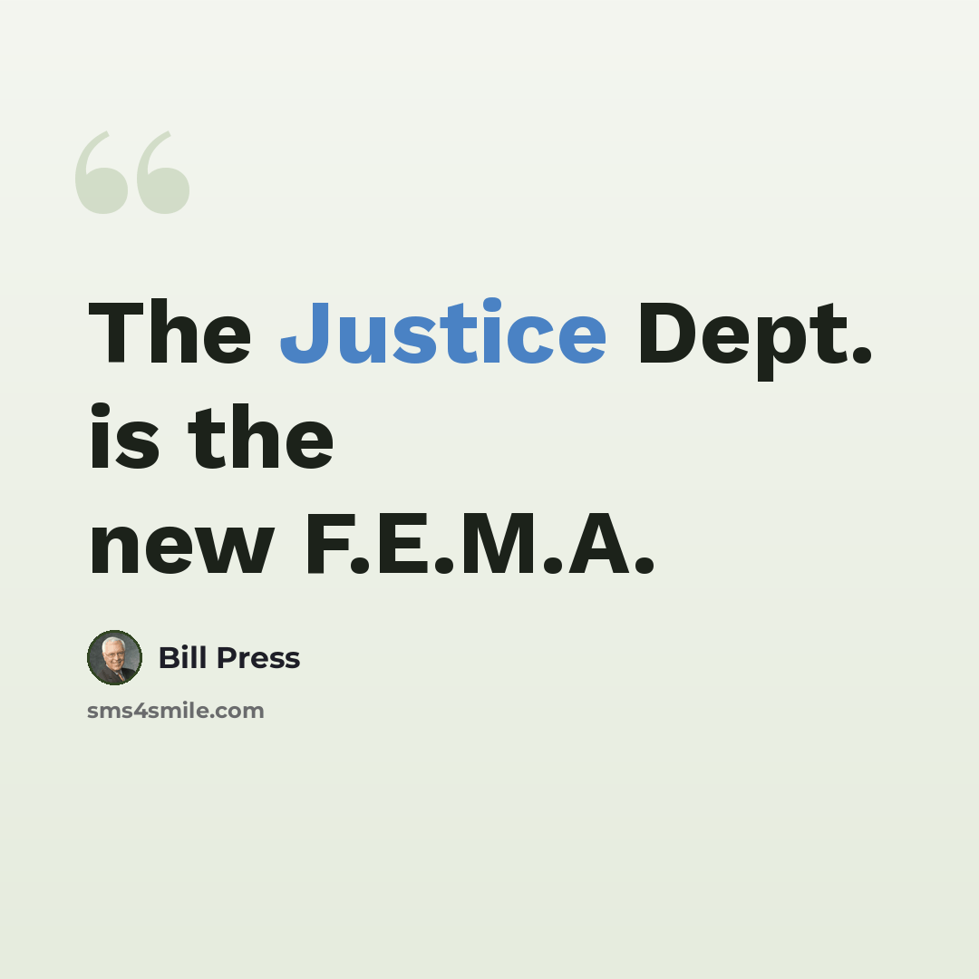 “The Justice Dept. is the new F.E.M.A.” quote by Bill Press