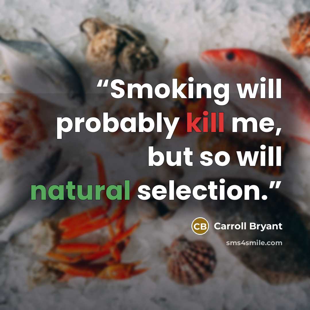 “Smoking will probably kill me, but so will natural selection.” quote by Carroll Bryant