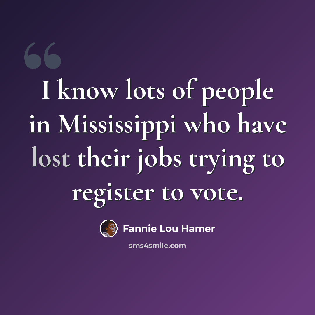 “I know lots of people in Mississippi who have lost their jobs trying to register to vote.” quote by Fannie Lou Hamer