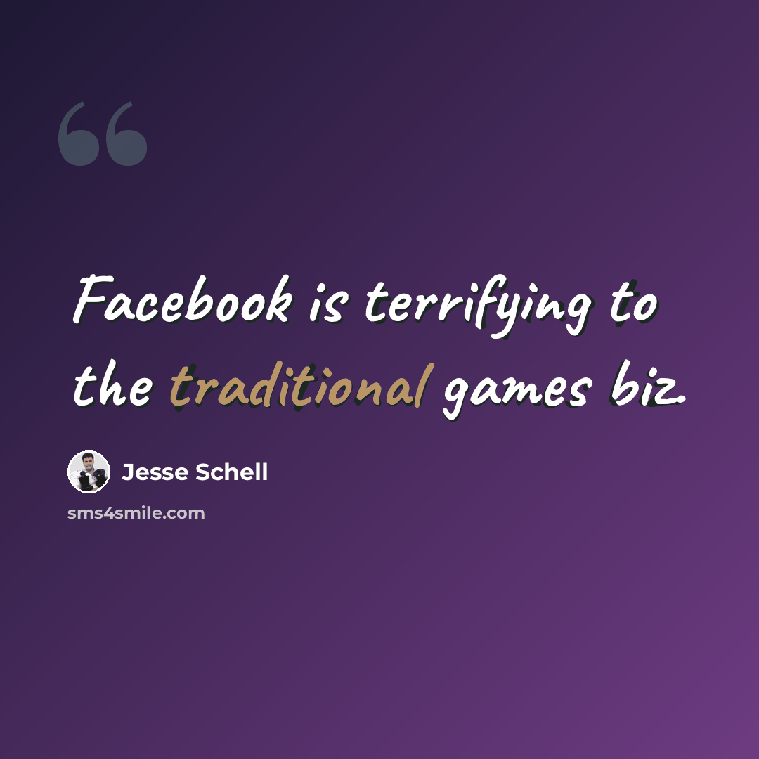 “Facebook is terrifying to the traditional games biz.” quote by Jesse Schell