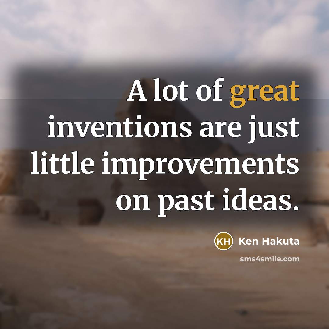 “A lot of great inventions are just little improvements on past ideas.” quote by Ken Hakuta