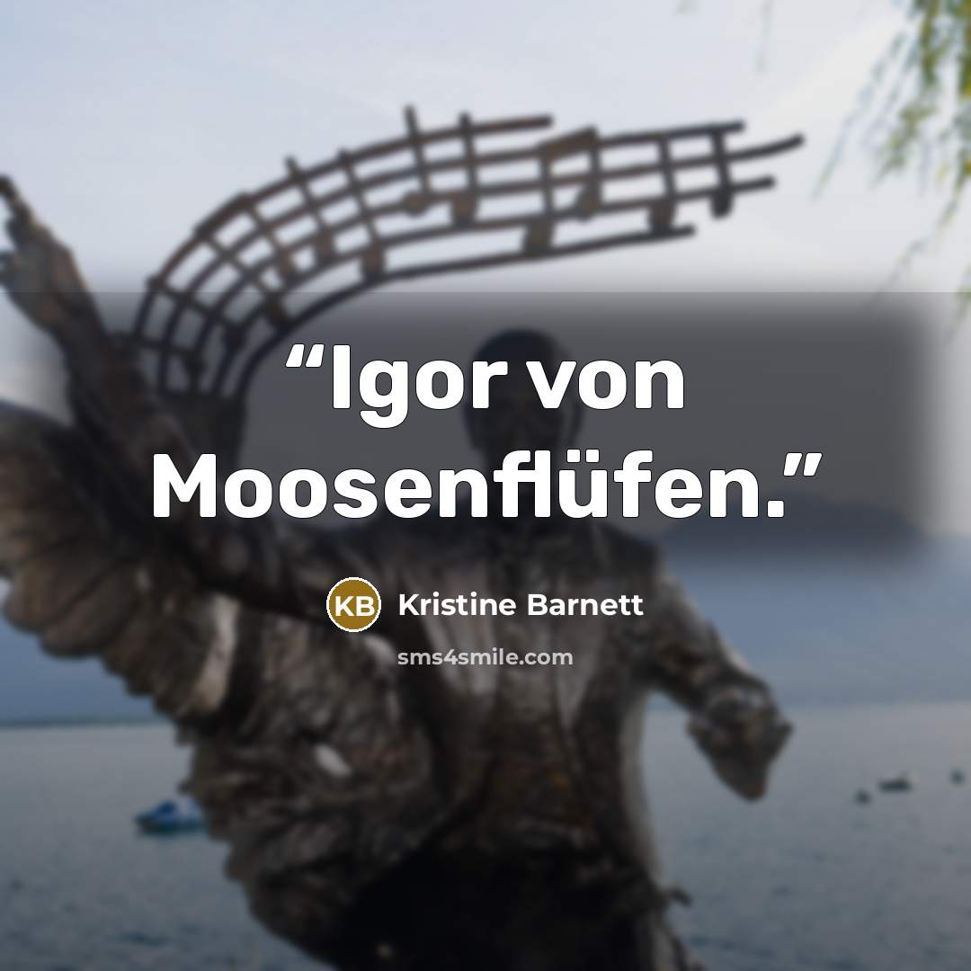 “Igor von Moosenflüfen.” quote by Kristine Barnett