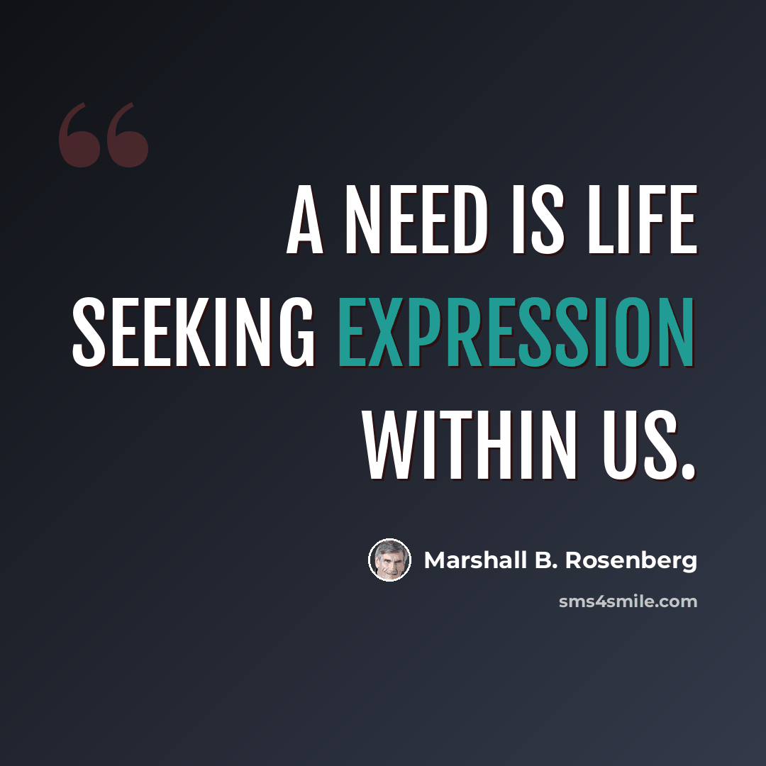 “A need is life seeking expression within us.” quote by Marshall B. Rosenberg
