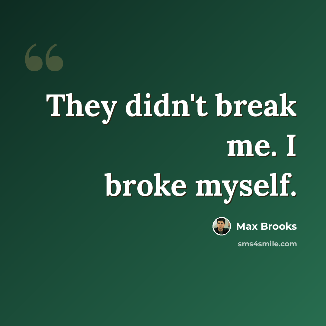 “They didn't break me. I broke myself.” quote by Max Brooks
