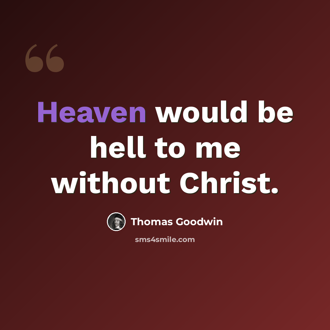 “Heaven would be hell to me without Christ.” quote by Thomas Goodwin