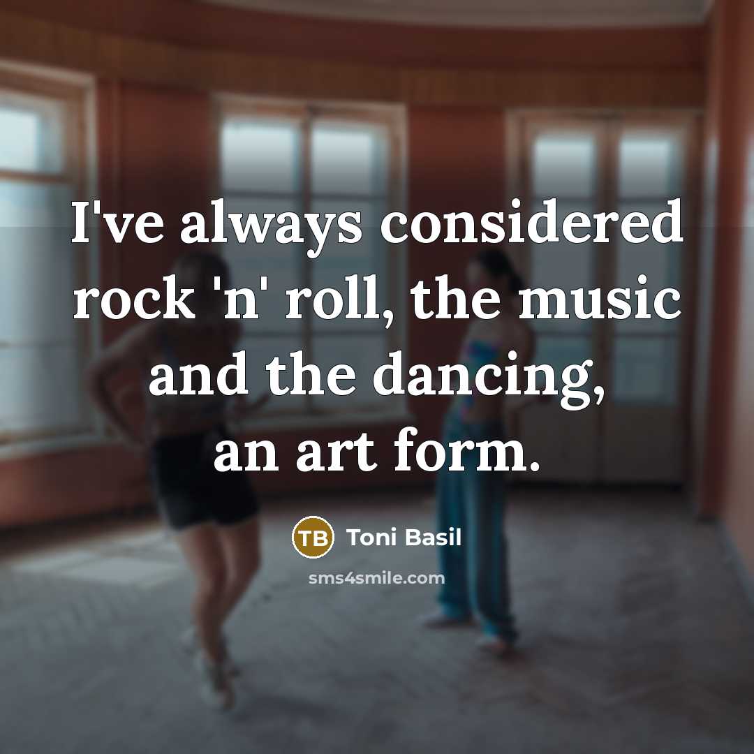 “I've always considered rock 'n' roll, the music and the dancing, an art form.” quote by Toni Basil